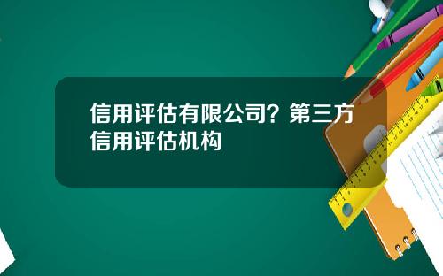 信用评估有限公司？第三方信用评估机构