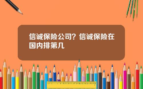 信诚保险公司？信诚保险在国内排第几