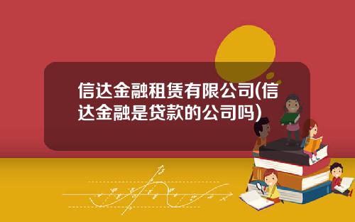 信达金融租赁有限公司(信达金融是贷款的公司吗)