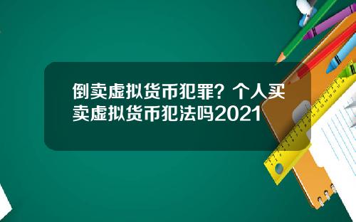 倒卖虚拟货币犯罪？个人买卖虚拟货币犯法吗2021