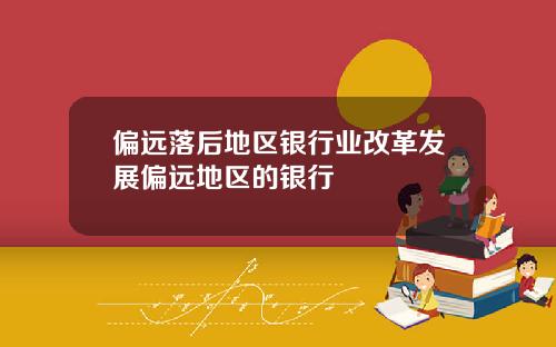 偏远落后地区银行业改革发展偏远地区的银行