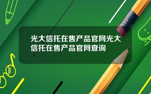 光大信托在售产品官网光大信托在售产品官网查询
