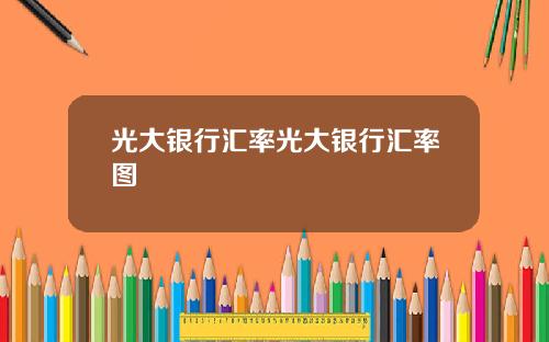 光大银行汇率光大银行汇率图