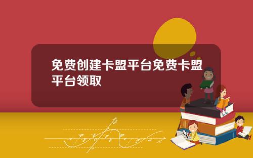免费创建卡盟平台免费卡盟平台领取