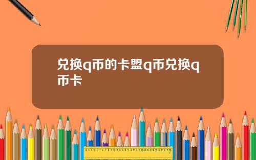 兑换q币的卡盟q币兑换q币卡