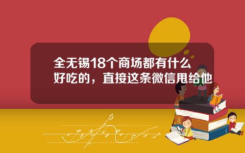 全无锡18个商场都有什么好吃的，直接这条微信甩给他