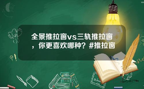 全景推拉窗vs三轨推拉窗，你更喜欢哪种？#推拉窗