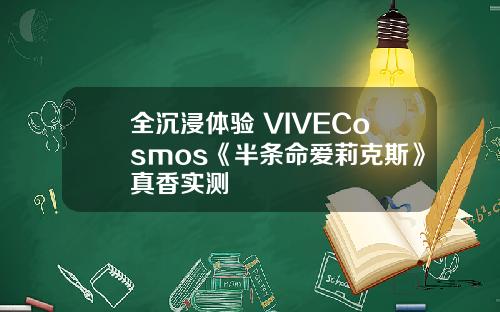 全沉浸体验 VIVECosmos《半条命爱莉克斯》真香实测