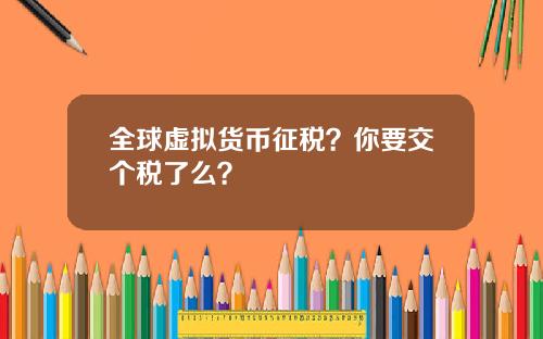 全球虚拟货币征税？你要交个税了么？