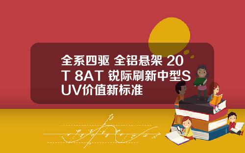 全系四驱+全铝悬架+20T+8AT 锐际刷新中型SUV价值新标准
