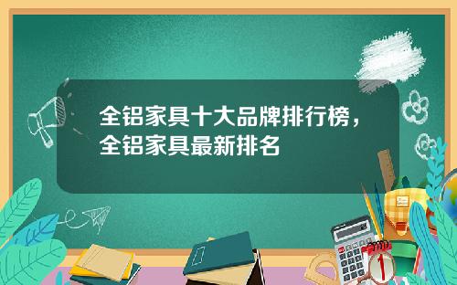 全铝家具十大品牌排行榜，全铝家具最新排名