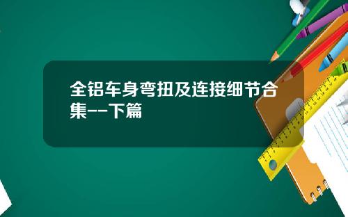 全铝车身弯扭及连接细节合集--下篇