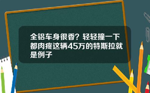 全铝车身很香？轻轻撞一下都肉疼这辆45万的特斯拉就是例子