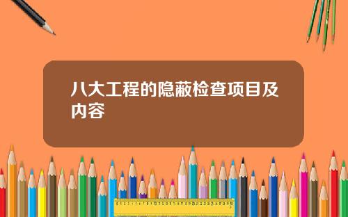 八大工程的隐蔽检查项目及内容