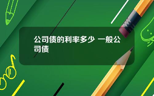 公司债的利率多少 一般公司债