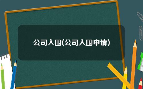 公司入围(公司入围申请)