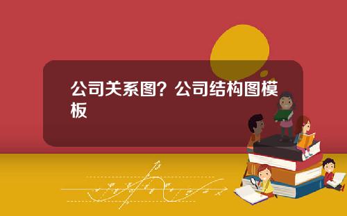 公司关系图？公司结构图模板
