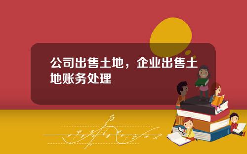 公司出售土地，企业出售土地账务处理