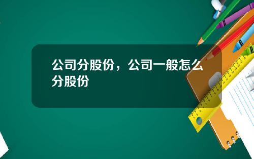 公司分股份，公司一般怎么分股份