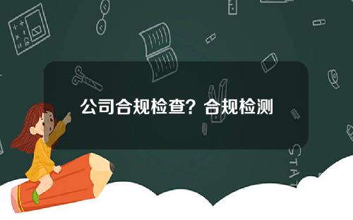 公司合规检查？合规检测
