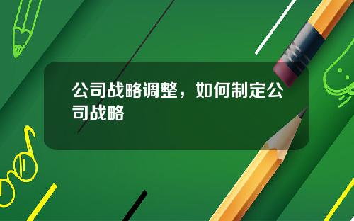 公司战略调整，如何制定公司战略