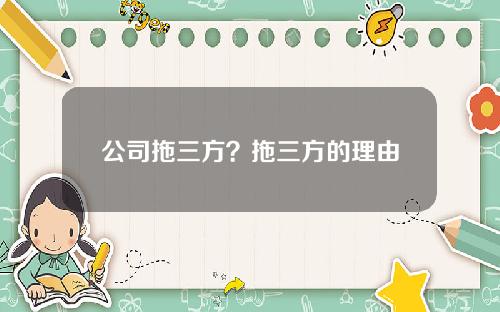 公司拖三方？拖三方的理由