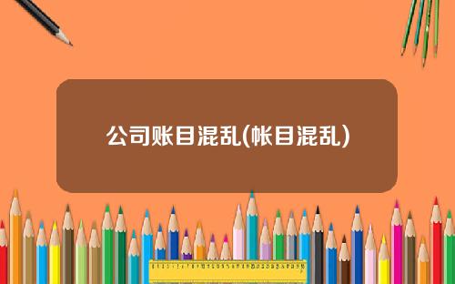 公司账目混乱(帐目混乱)