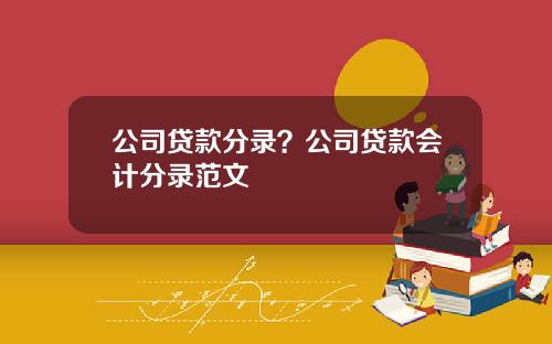 公司贷款分录？公司贷款会计分录范文