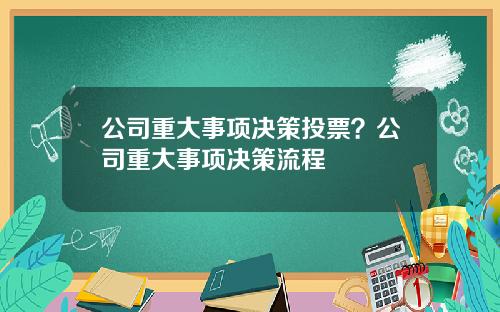 公司重大事项决策投票？公司重大事项决策流程