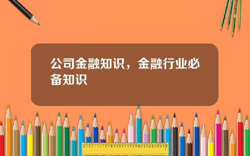公司金融知识，金融行业必备知识