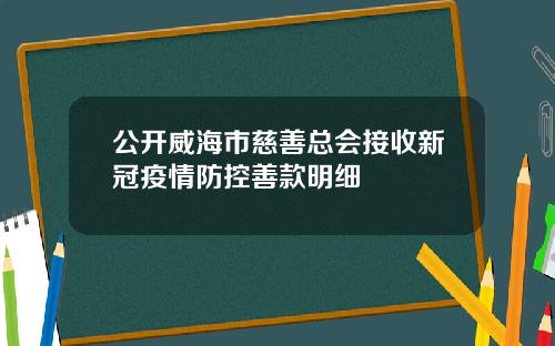 公开威海市慈善总会接收新冠疫情防控善款明细