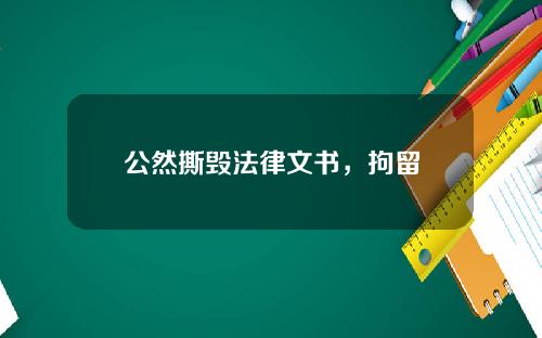 公然撕毁法律文书，拘留