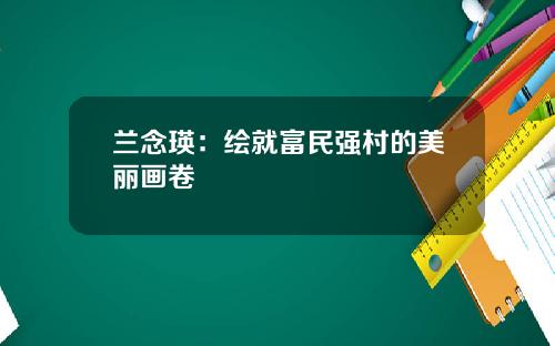 兰念瑛：绘就富民强村的美丽画卷