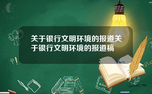 关于银行文明环境的报道关于银行文明环境的报道稿