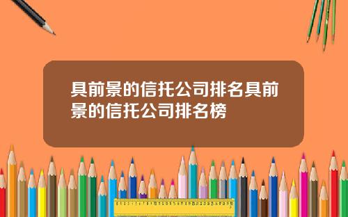 具前景的信托公司排名具前景的信托公司排名榜