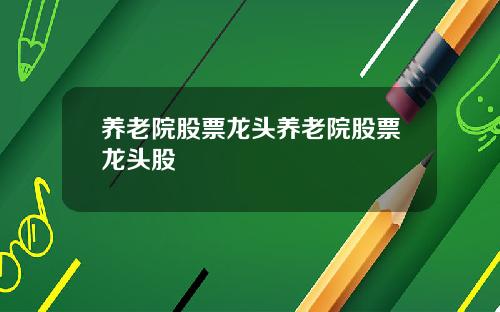 养老院股票龙头养老院股票龙头股
