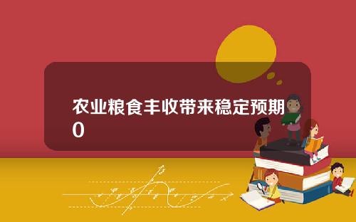 农业粮食丰收带来稳定预期0