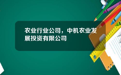 农业行业公司，中机农业发展投资有限公司