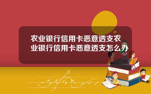 农业银行信用卡恶意透支农业银行信用卡恶意透支怎么办