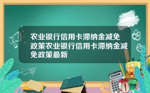 农业银行信用卡滞纳金减免政策农业银行信用卡滞纳金减免政策最新