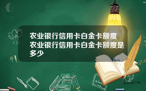 农业银行信用卡白金卡额度农业银行信用卡白金卡额度是多少