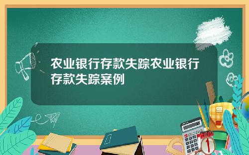 农业银行存款失踪农业银行存款失踪案例