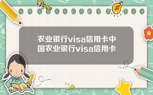 农业银行visa信用卡中国农业银行visa信用卡