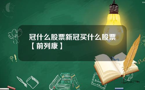 冠什么股票新冠买什么股票【前列康】