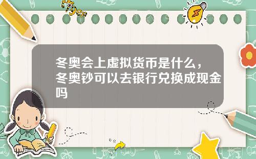 冬奥会上虚拟货币是什么，冬奥钞可以去银行兑换成现金吗