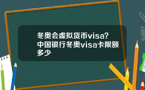冬奥会虚拟货币visa？中国银行冬奥visa卡限额多少