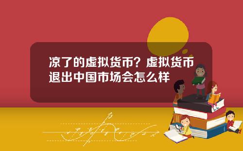凉了的虚拟货币？虚拟货币退出中国市场会怎么样