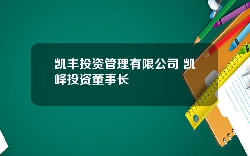 凯丰投资管理有限公司 凯峰投资董事长