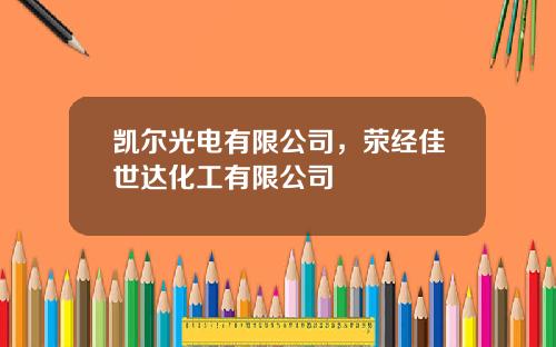 凯尔光电有限公司，荥经佳世达化工有限公司