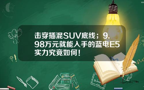 击穿插混SUV底线；9.98万元就能入手的蓝电E5实力究竟如何！